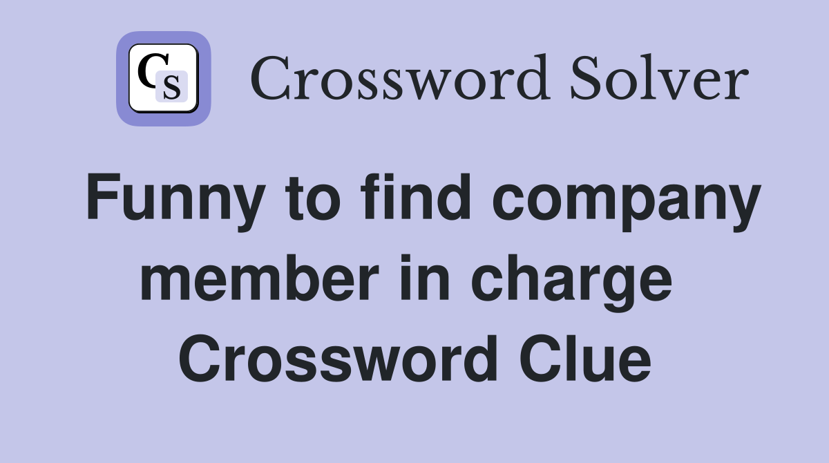 Funny to find company member in charge  Crossword Clue