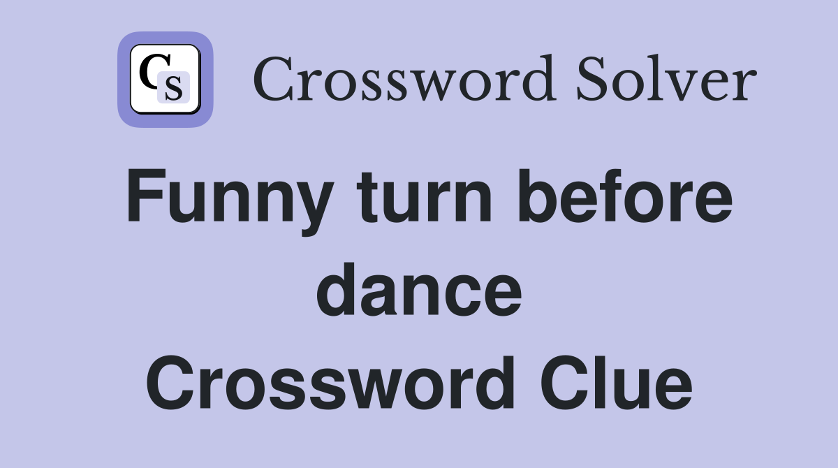 Funny turn before dance Crossword Clue