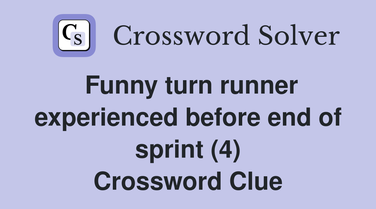 Funny turn runner experienced before end of sprint (4) Crossword Clue