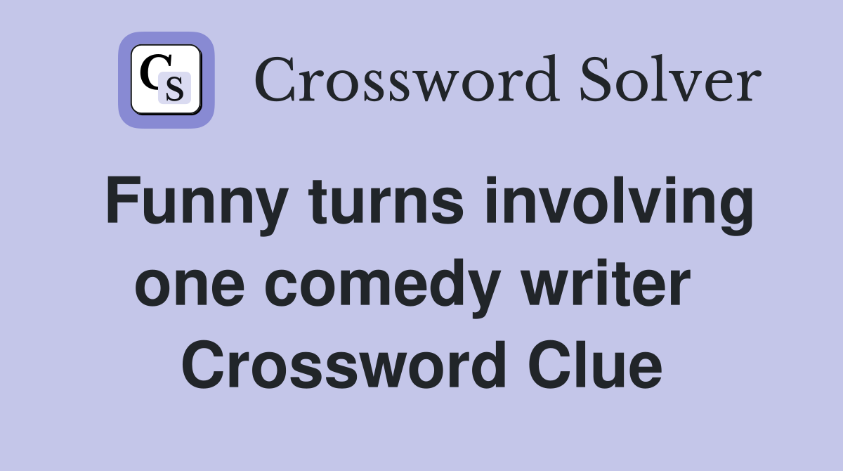 Funny turns involving one comedy writer  Crossword Clue