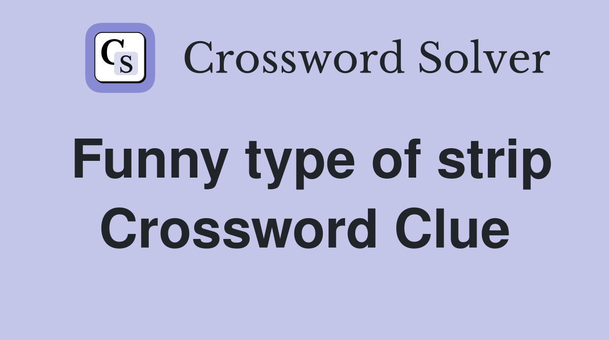 Funny type of strip Crossword Clue