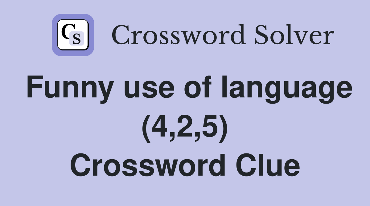Funny use of language (4,2,5) Crossword Clue