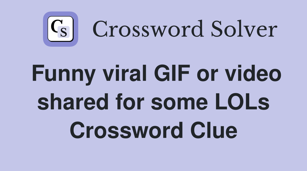 Funny viral GIF or video shared for some LOLs Crossword Clue