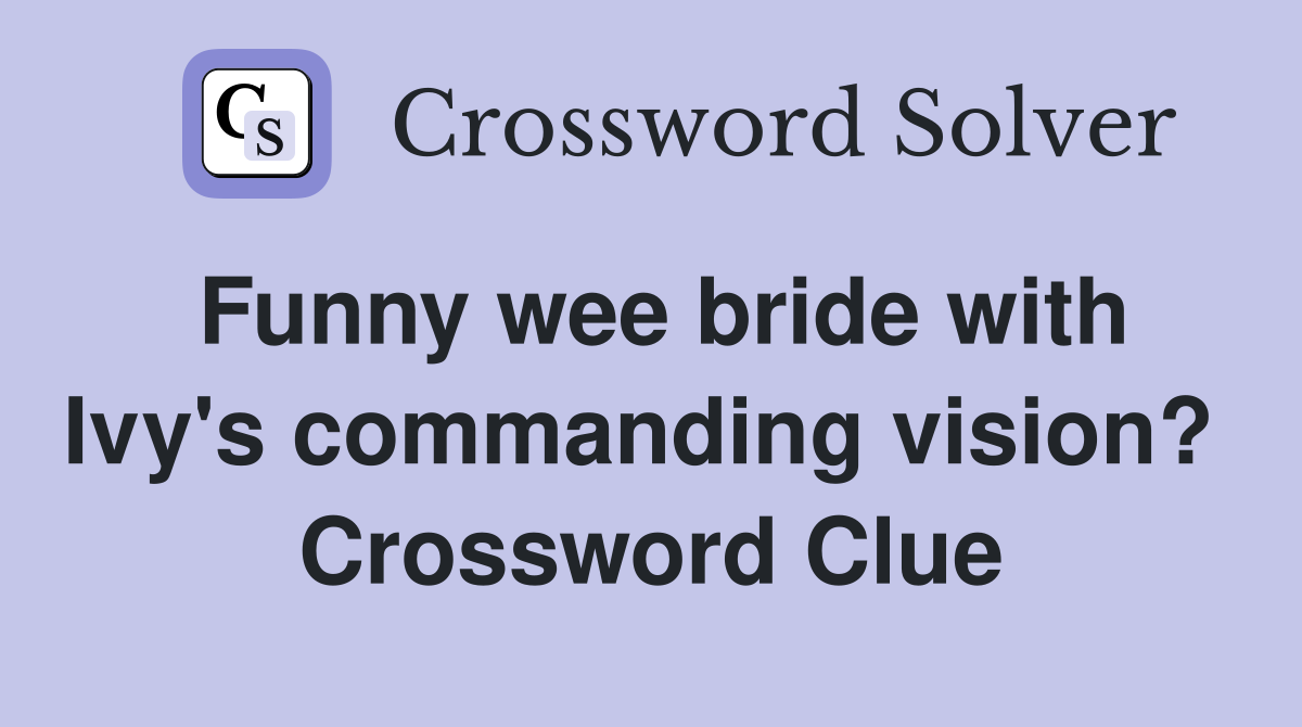 Funny wee bride with Ivy's commanding vision?  Crossword Clue