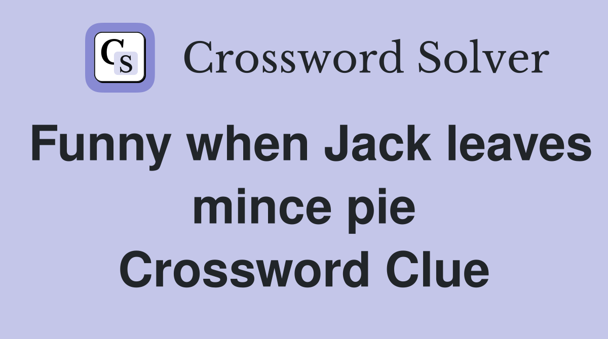 Funny when Jack leaves mince pie Crossword Clue