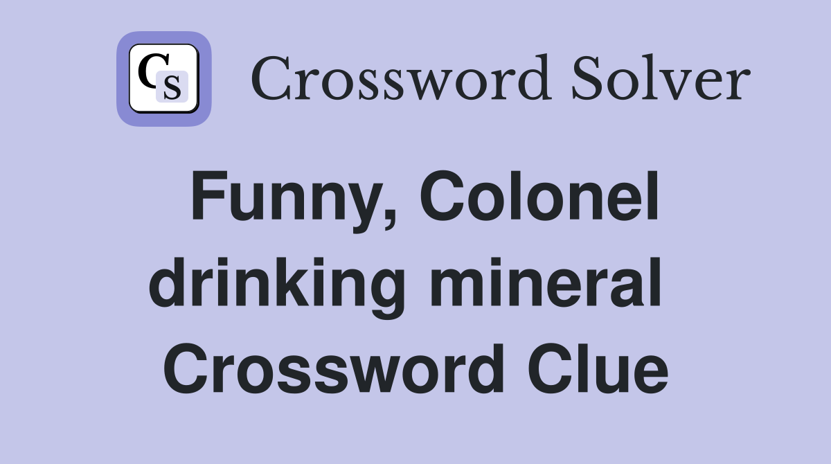 Funny, Colonel drinking mineral  Crossword Clue