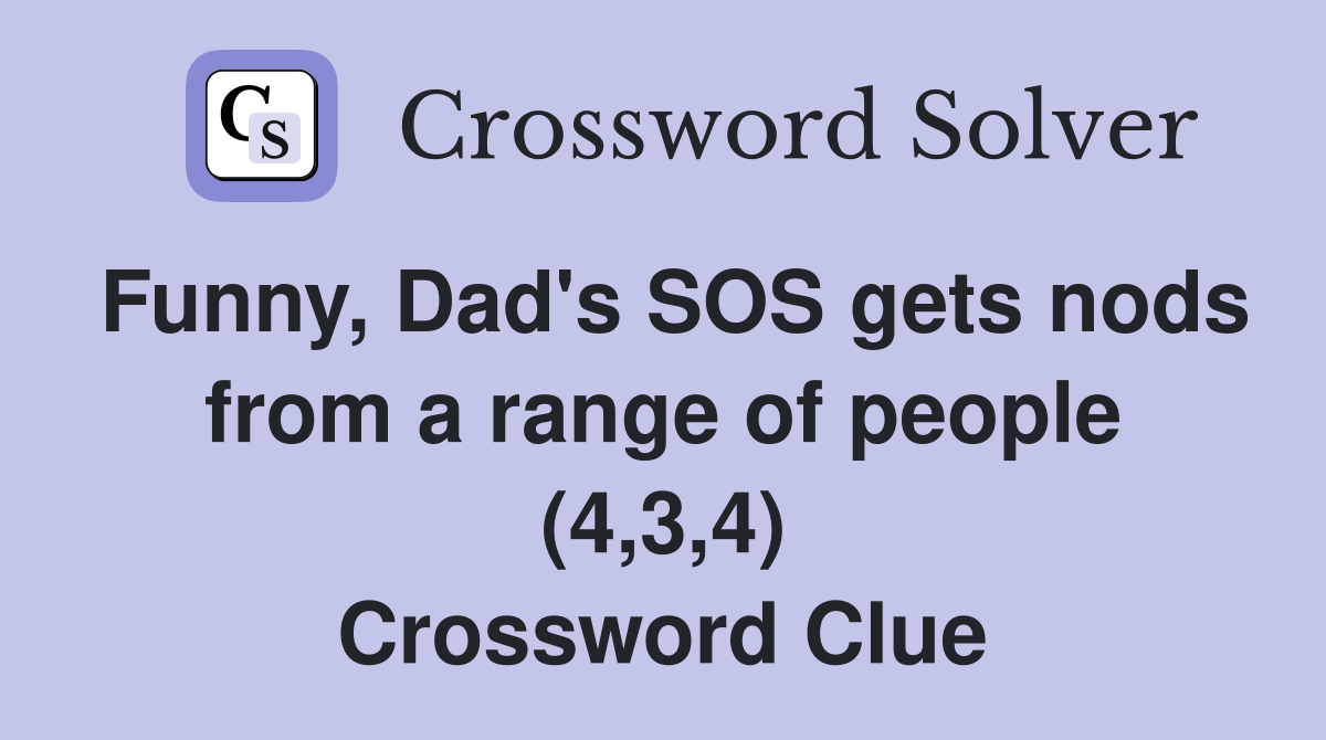 Funny, Dad's SOS gets nods from a range of people (4,3,4) Crossword Clue