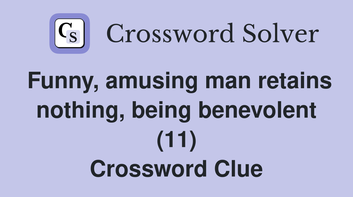 Funny, amusing man retains nothing, being benevolent (11) Crossword Clue