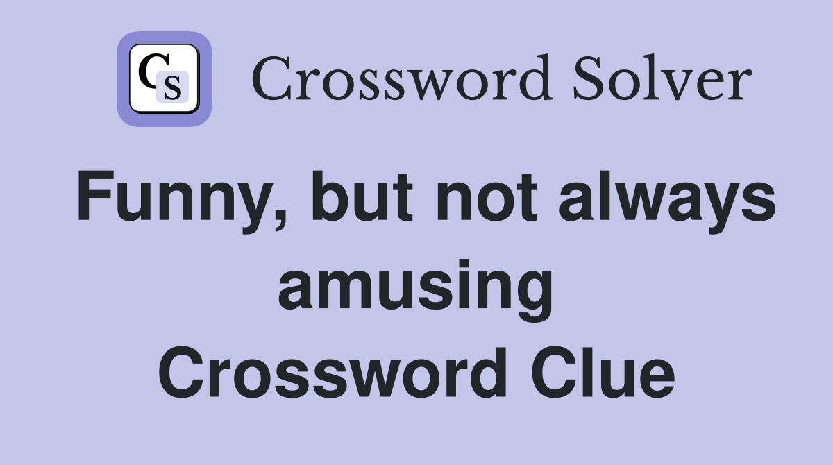 Funny, but not always amusing Crossword Clue