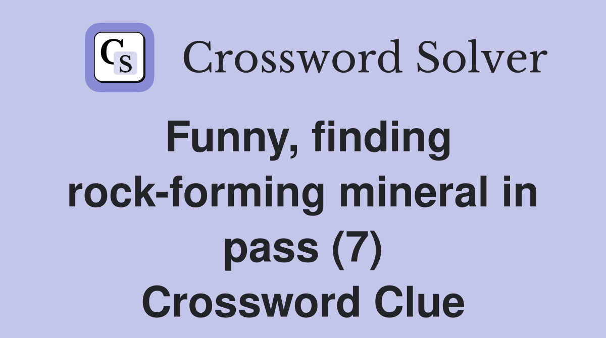 Funny, finding rock-forming mineral in pass (7) Crossword Clue