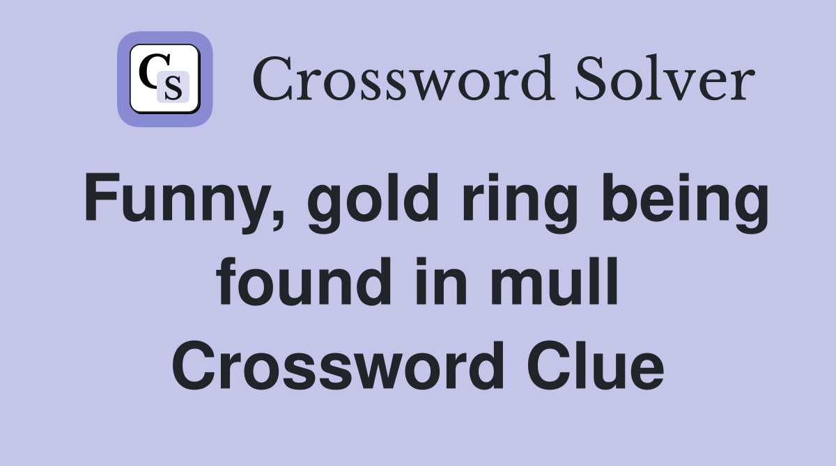 Funny, gold ring being found in mull Crossword Clue