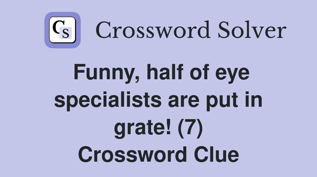 Funny, half of eye specialists are put in grate! (7) Crossword Clue
