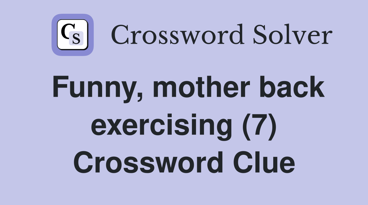 Funny, mother back exercising (7) Crossword Clue
