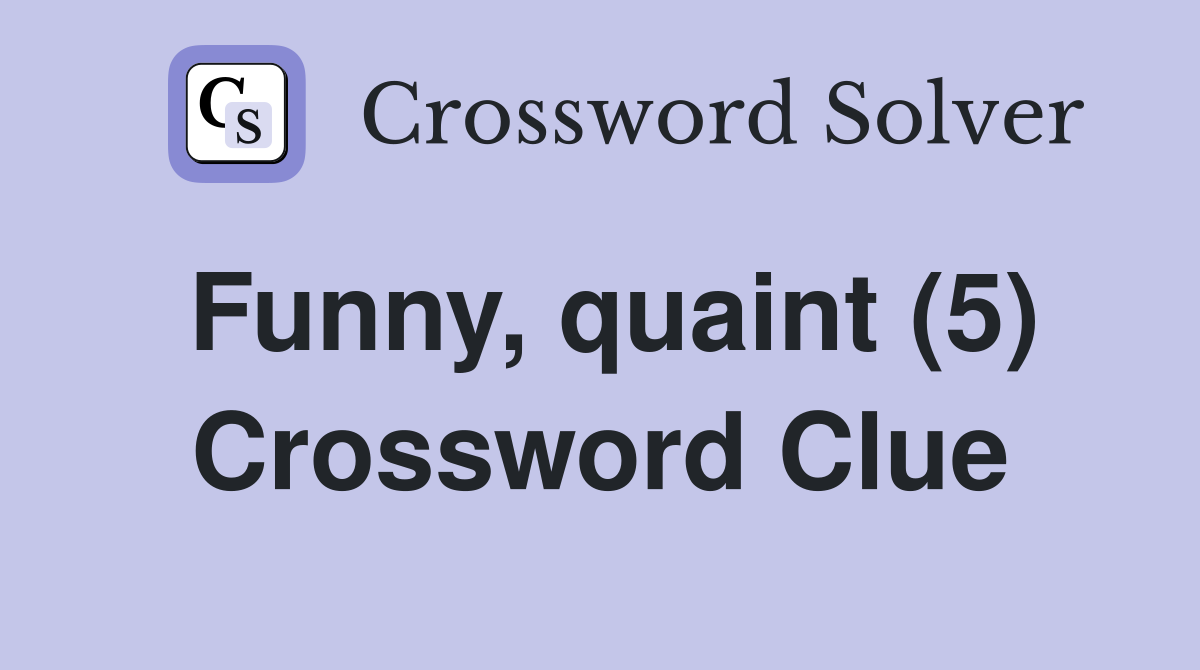 Funny, quaint (5) Crossword Clue