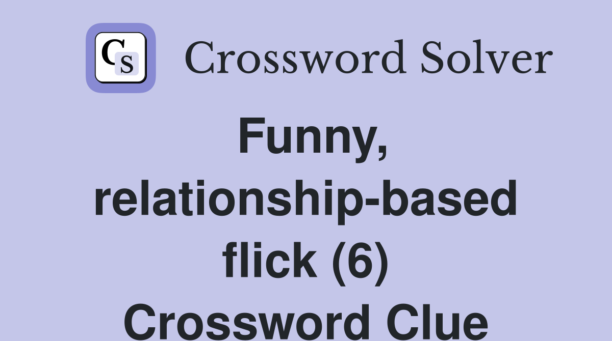 Funny, relationship-based flick (6) Crossword Clue