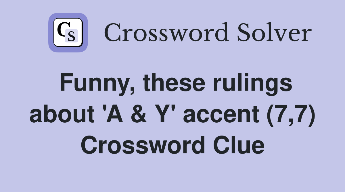 Funny, these rulings about 'A & Y' accent (7,7) Crossword Clue