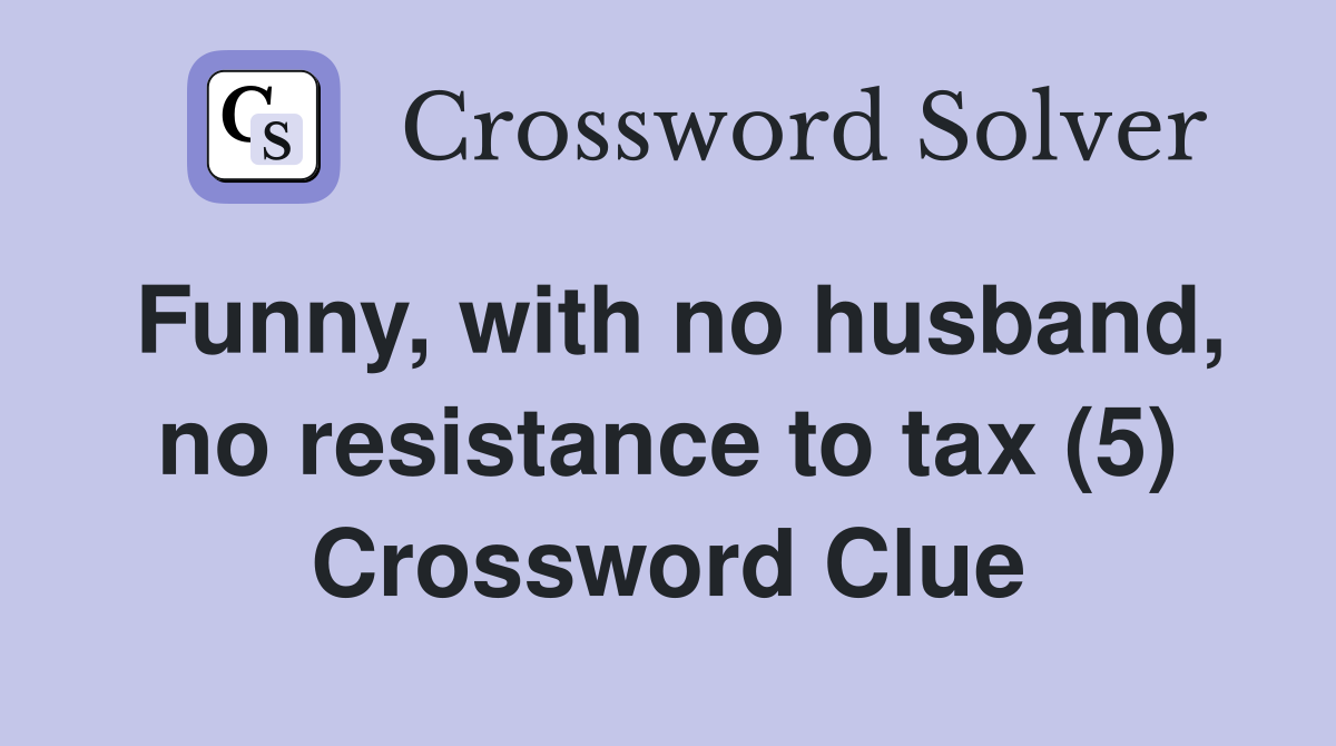 Funny, with no husband, no resistance to tax (5) Crossword Clue