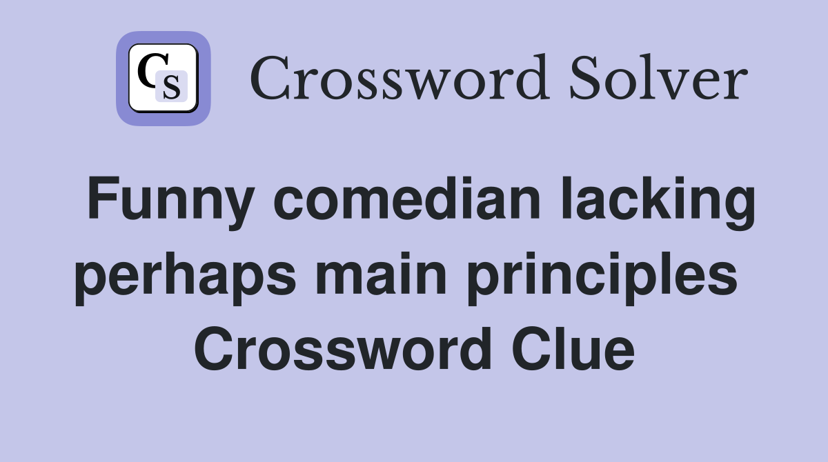 Funny comedian lacking perhaps main principles  Crossword Clue