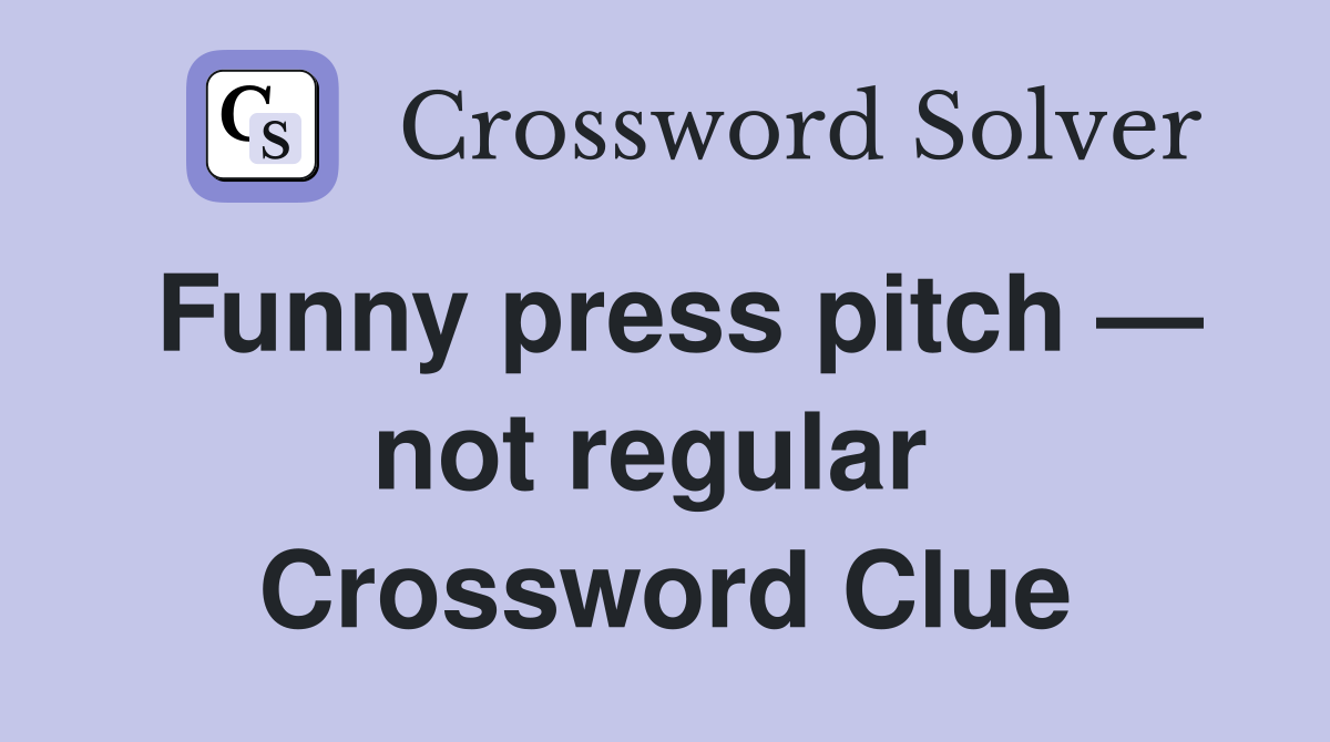 Funny press pitch — not regular  Crossword Clue
