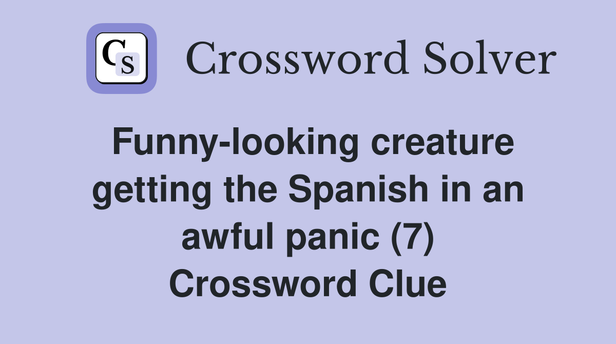 Funny-looking creature getting the Spanish in an awful panic (7) Crossword Clue