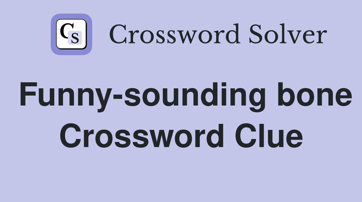 Funny-sounding bone Crossword Clue