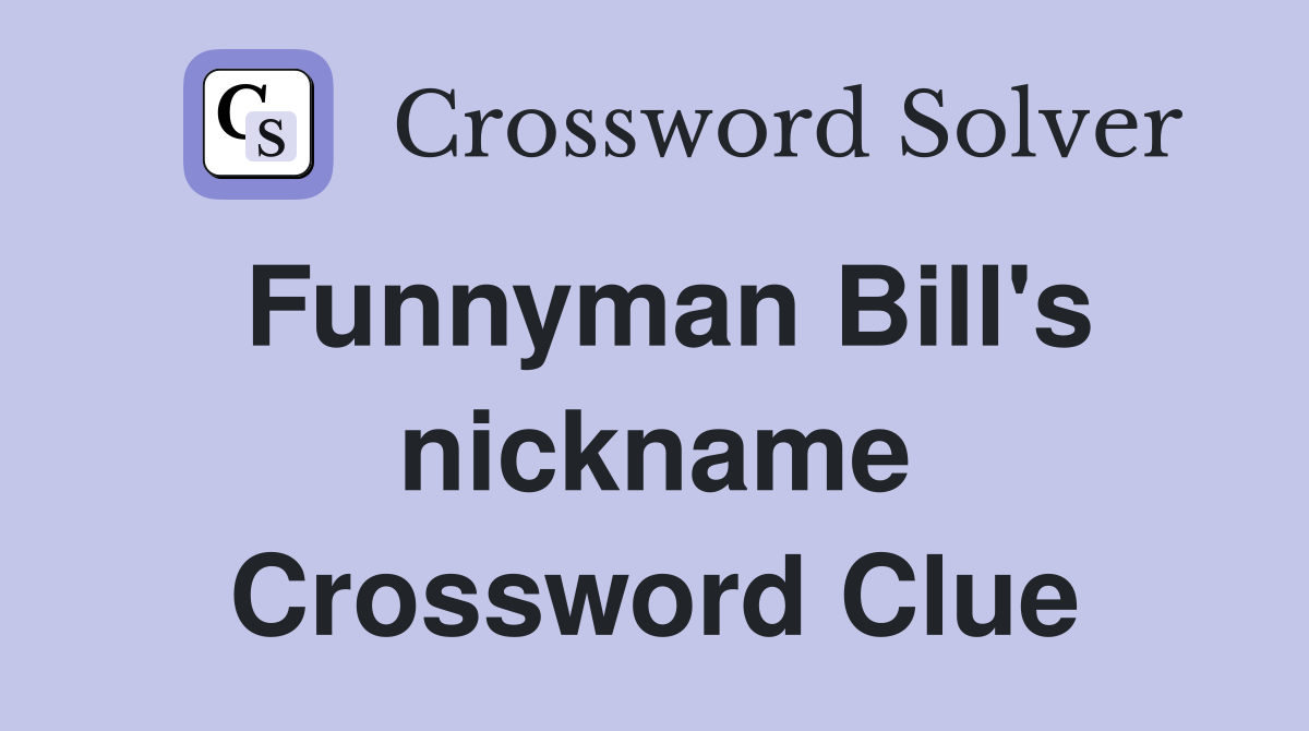 Funnyman Bill's nickname Crossword Clue