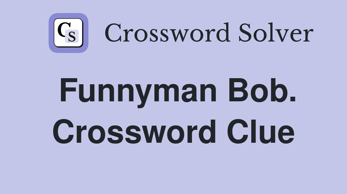 Funnyman Bob. Crossword Clue