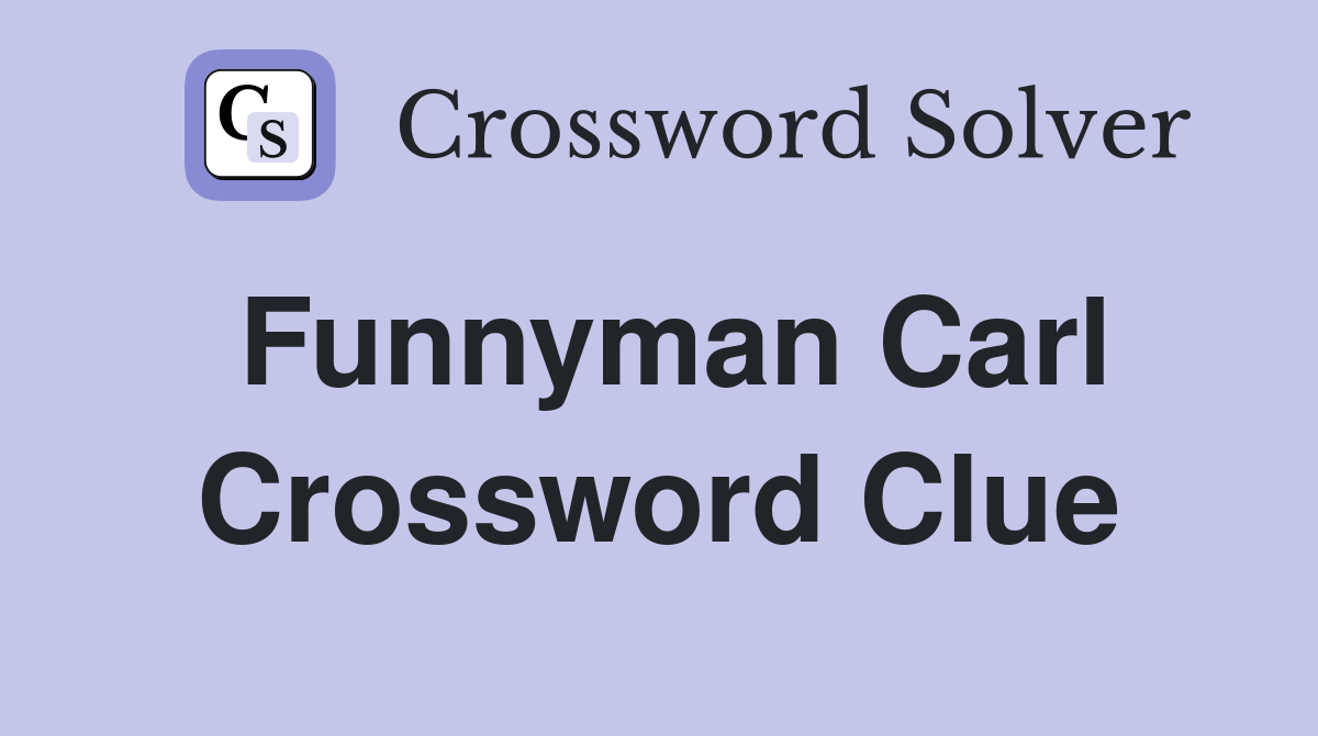 Funnyman Carl Crossword Clue