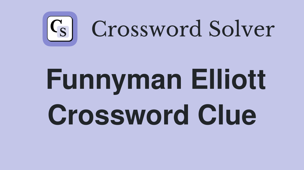 Funnyman Elliott Crossword Clue