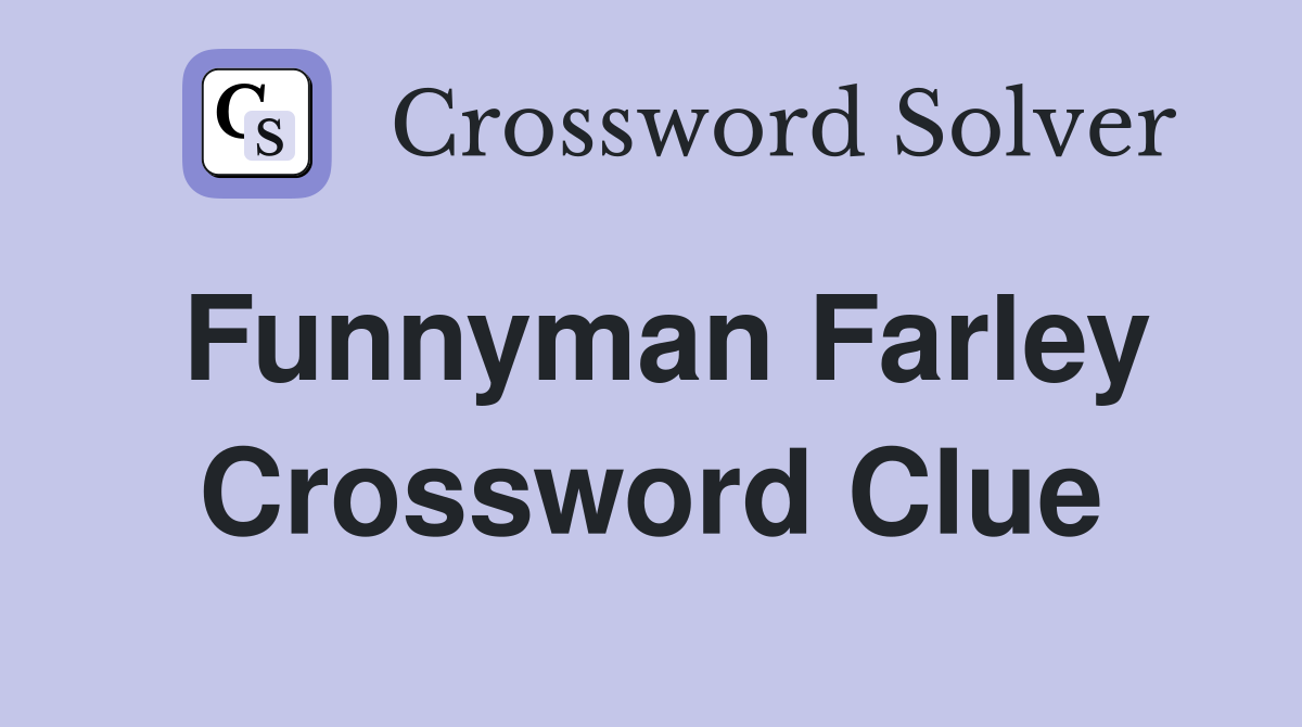 Funnyman Farley Crossword Clue