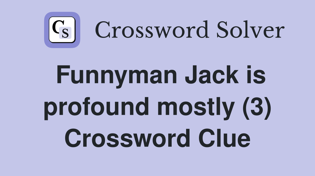 Funnyman Jack is profound mostly (3) Crossword Clue