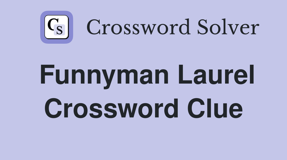 Funnyman Laurel Crossword Clue