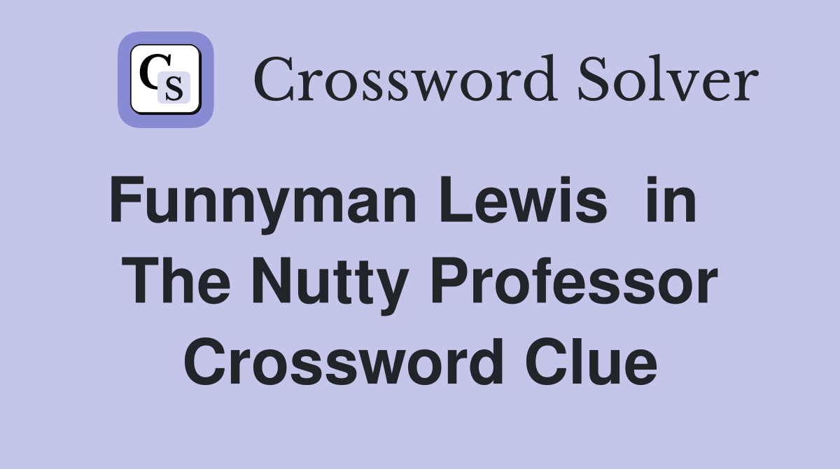 Funnyman Lewis  in    The Nutty Professor Crossword Clue