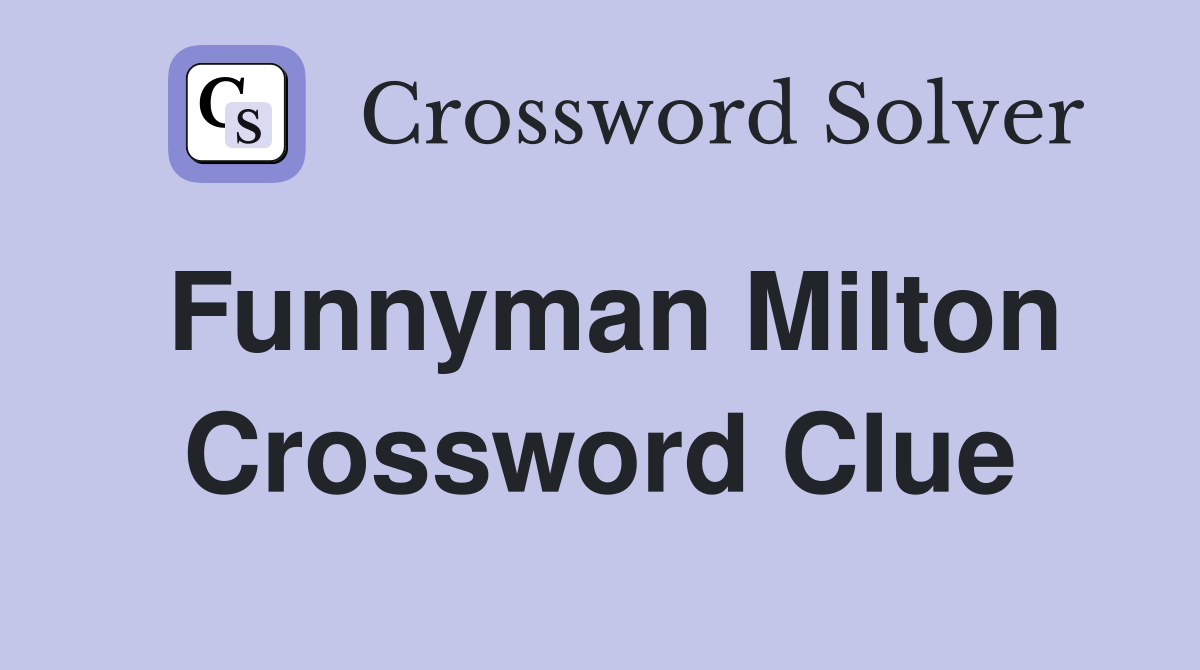 Funnyman Milton Crossword Clue