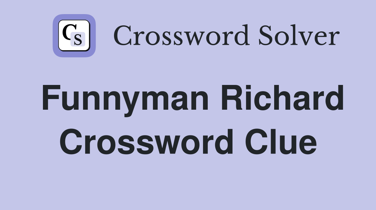Funnyman Richard Crossword Clue