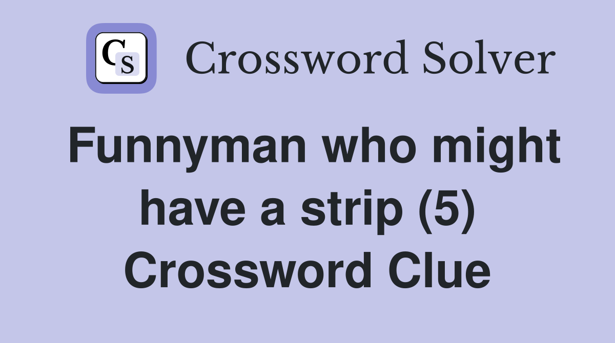 Funnyman who might have a strip (5) Crossword Clue