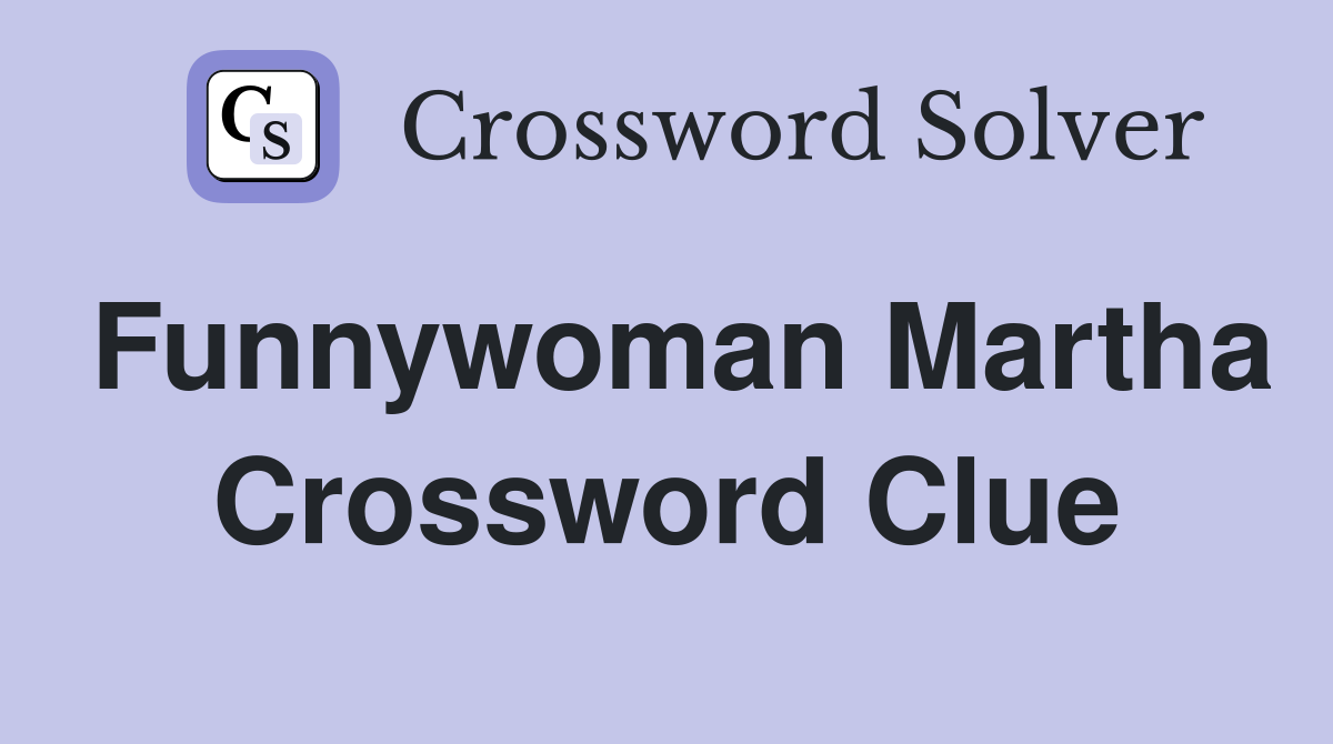 Funnywoman Martha Crossword Clue