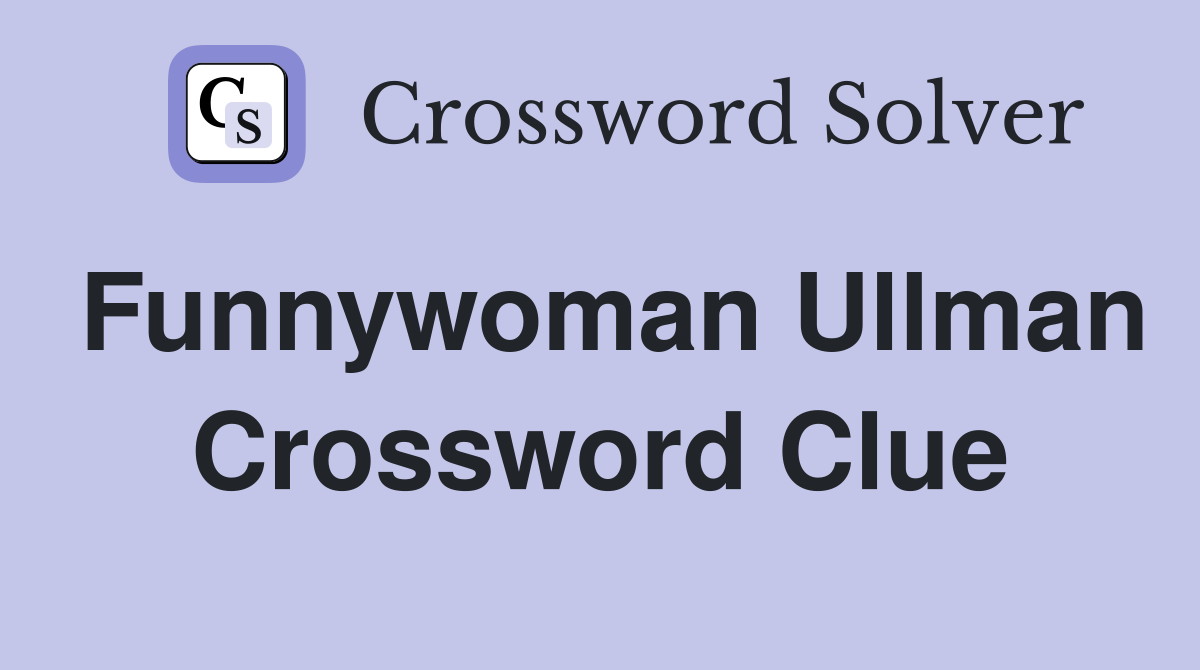 Funnywoman Ullman Crossword Clue