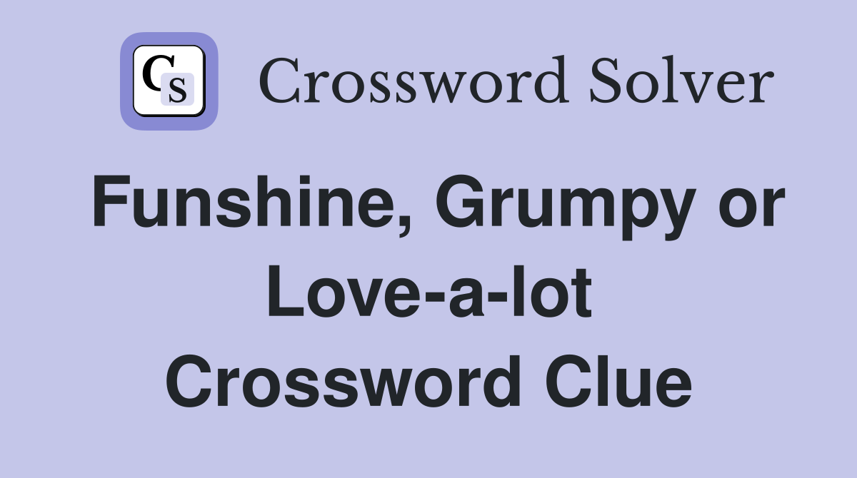 Funshine, Grumpy or Love-a-lot Crossword Clue
