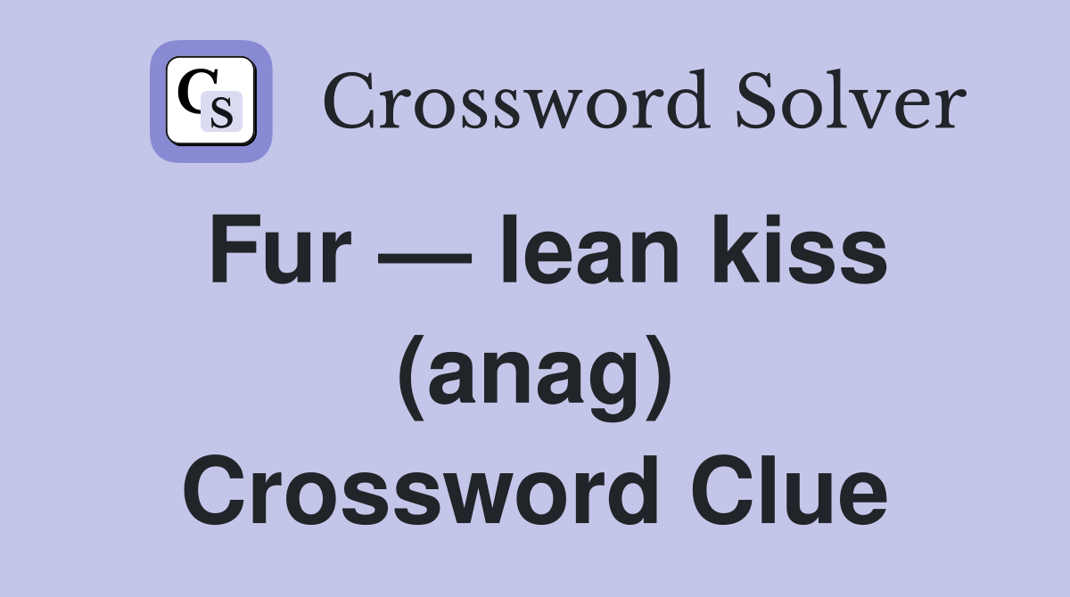 Fur — lean kiss (anag) Crossword Clue