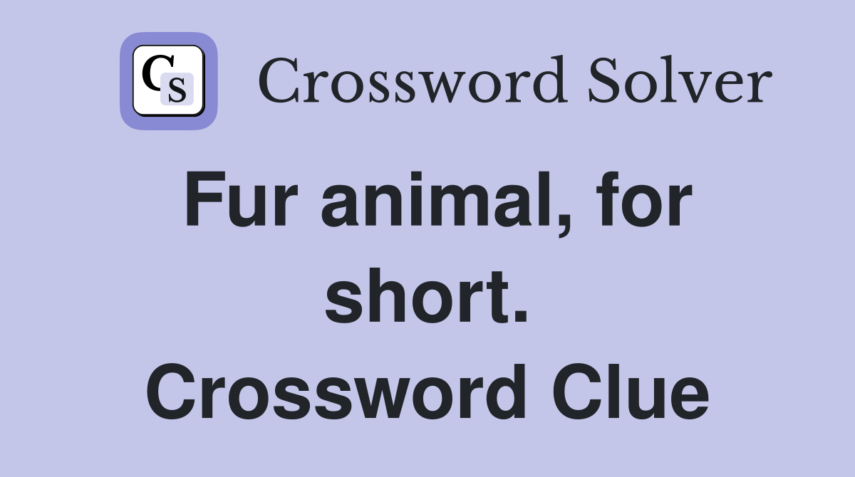 Fur animal, for short. Crossword Clue