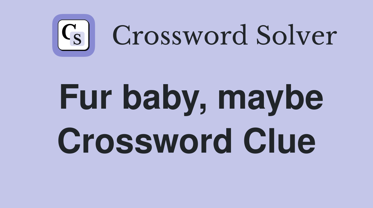 Fur baby, maybe Crossword Clue