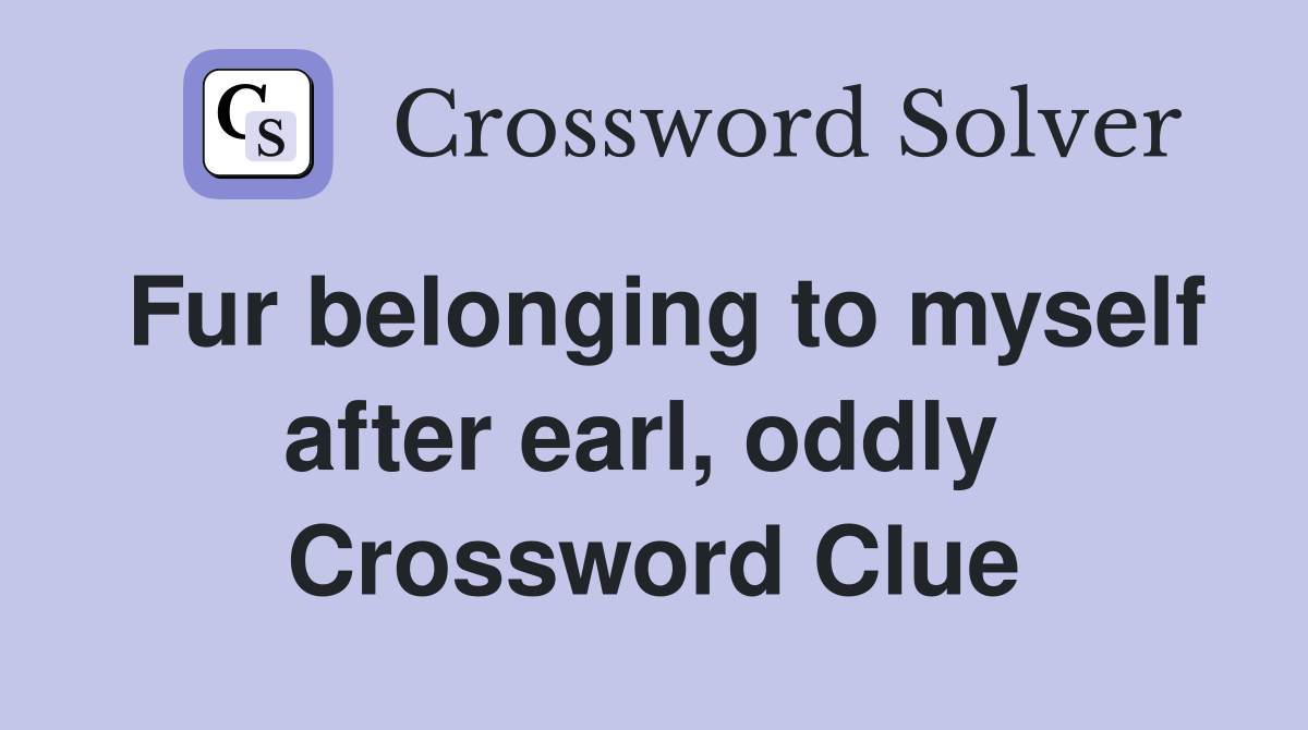 Fur belonging to myself after earl, oddly  Crossword Clue