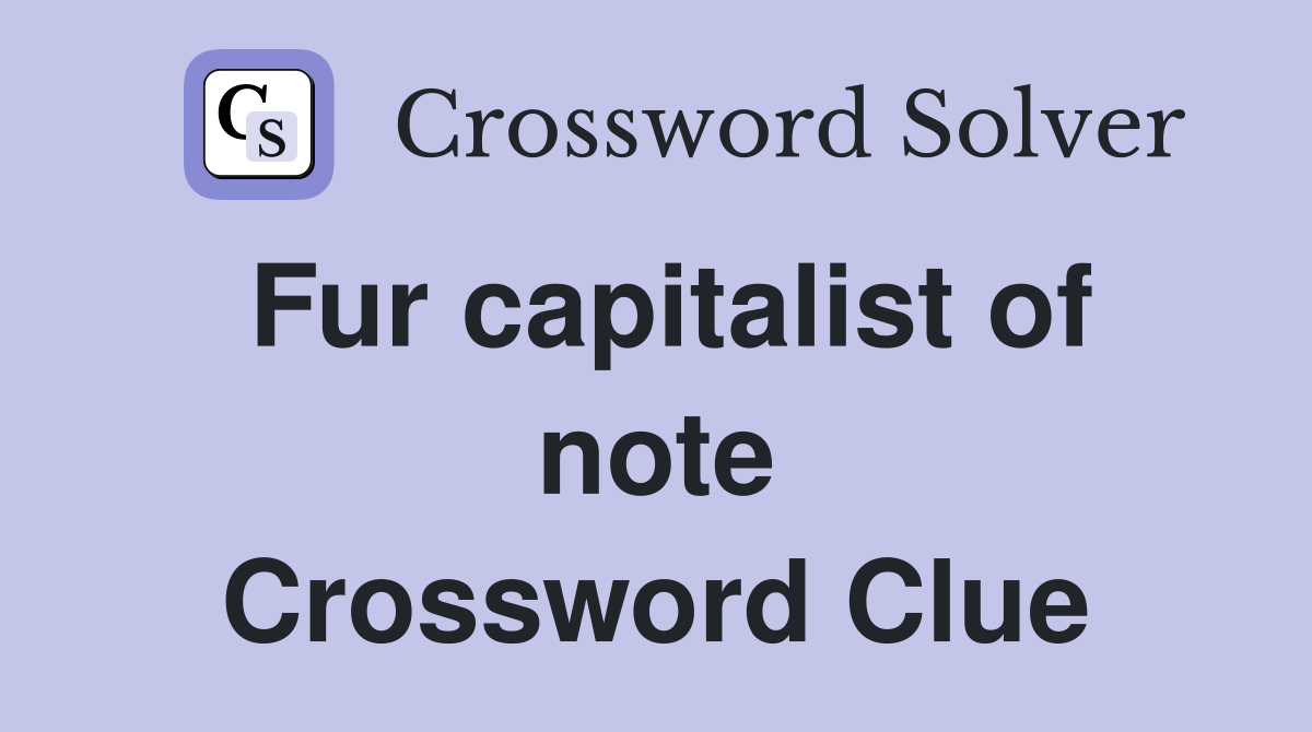 Fur capitalist of note Crossword Clue