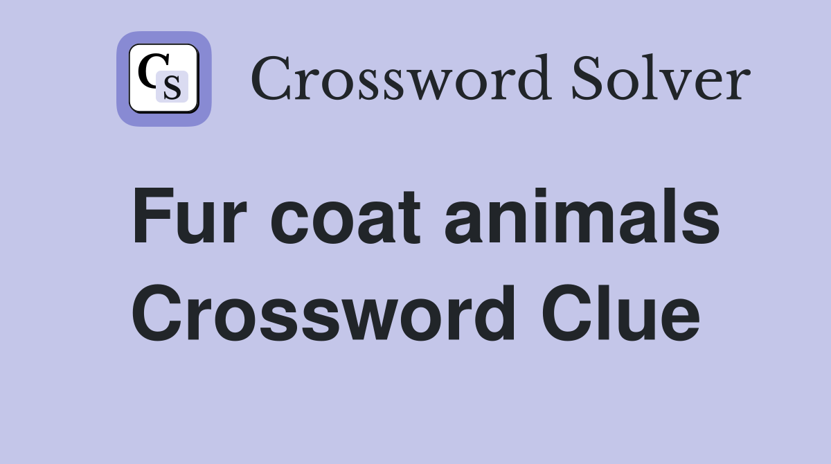Fur coat animals Crossword Clue