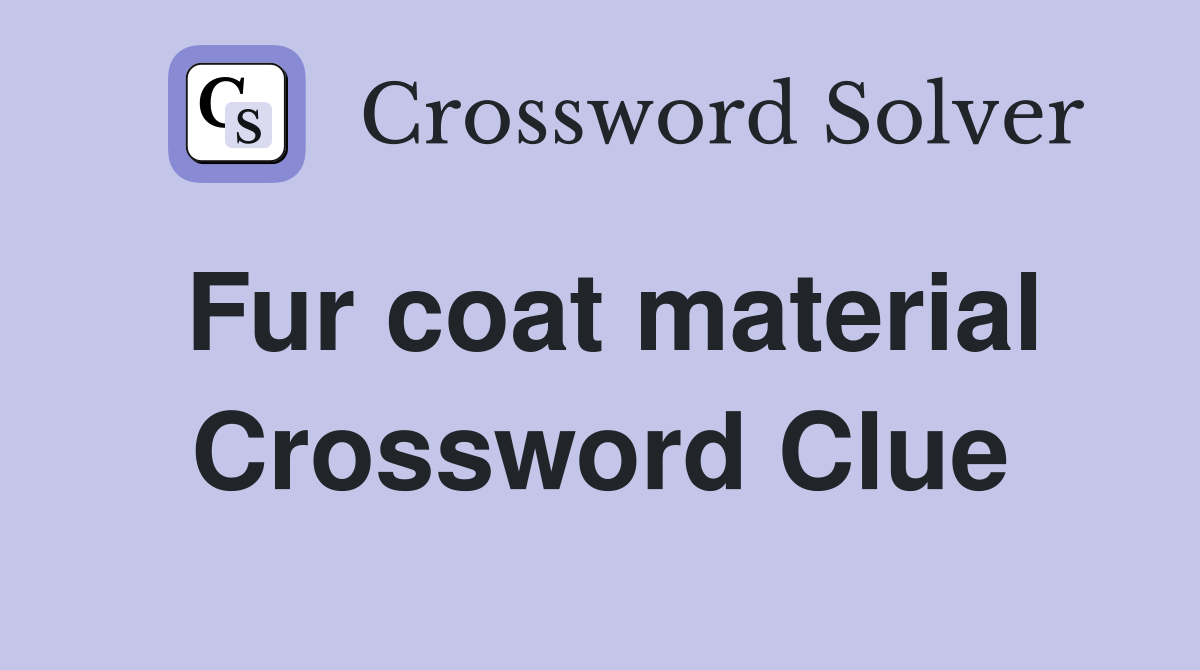 Fur coat material Crossword Clue
