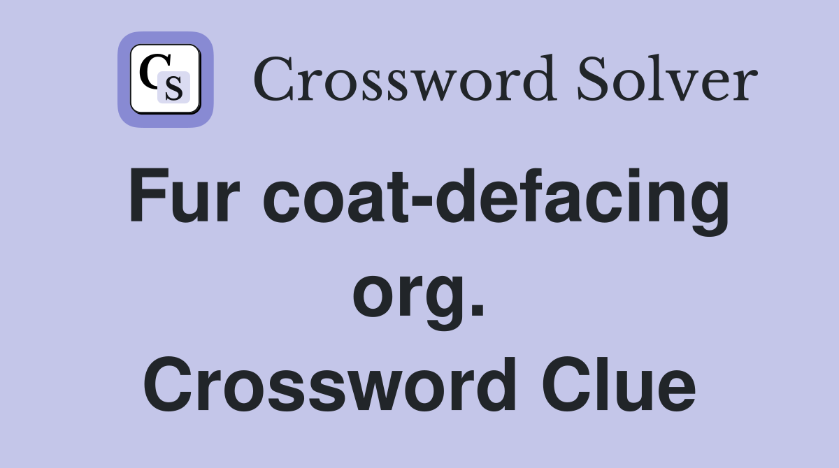 Fur coat-defacing org. Crossword Clue