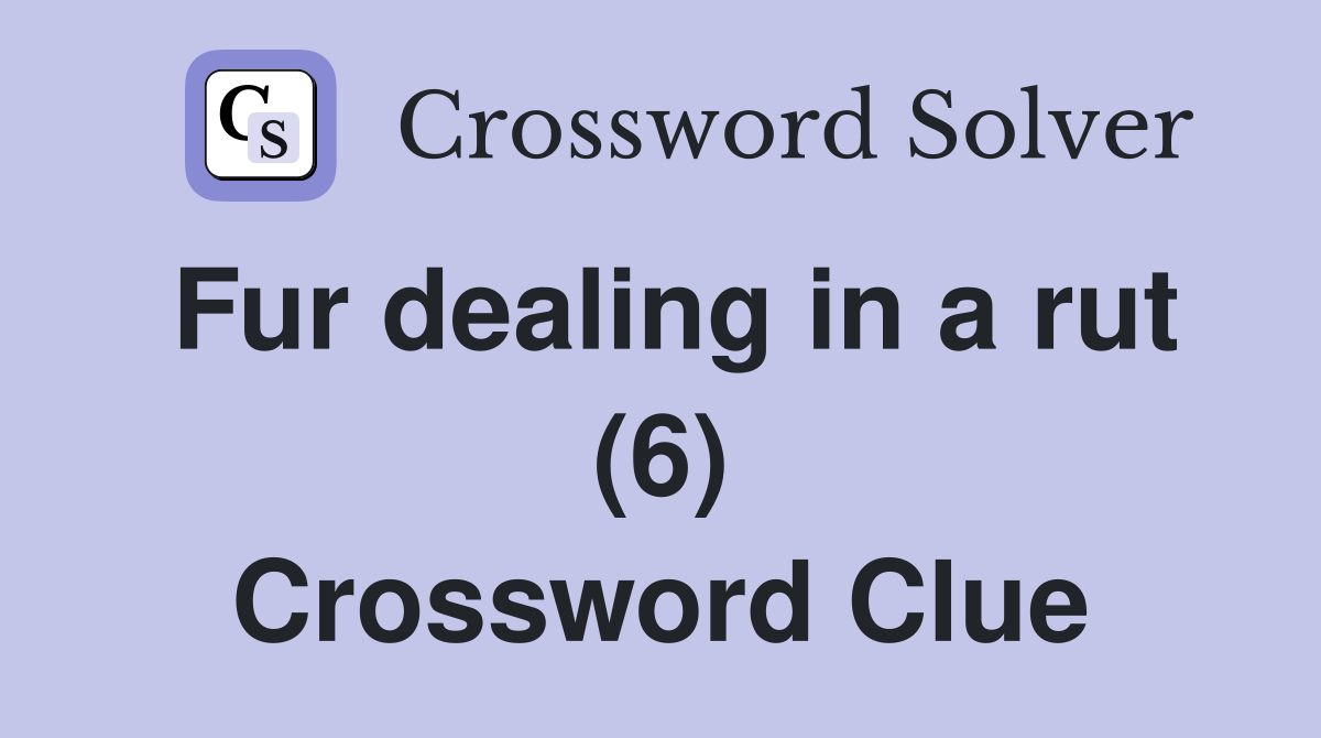 Fur dealing in a rut (6) Crossword Clue