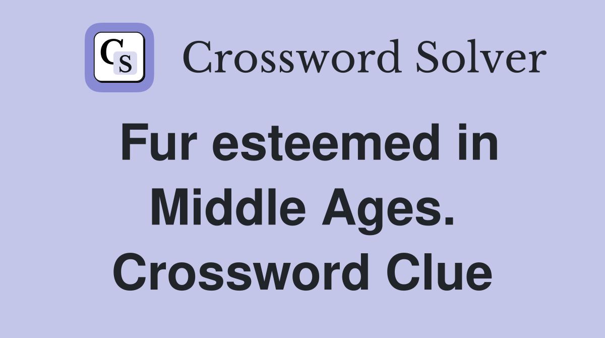 Fur esteemed in Middle Ages. Crossword Clue