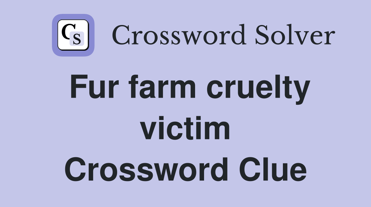 Fur farm cruelty victim Crossword Clue